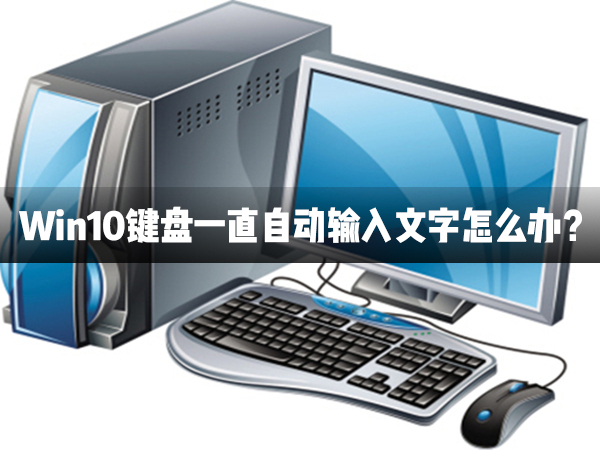Win10键盘不断自动输入文字怎样办